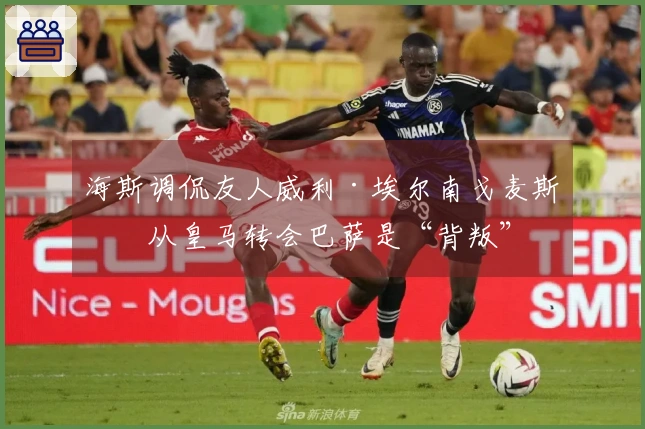 海斯调侃友人威利·埃尔南戈麦斯：从皇马转会巴萨是“背叛”